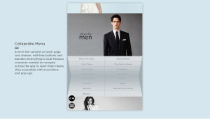 Collapsible Menu - Even if the content on each page was cleaner, with less buttons and banners. Everything a Club Monaco customer needed to navigate across the app to reach their needs. Was accessible with accordions and pop-ups.